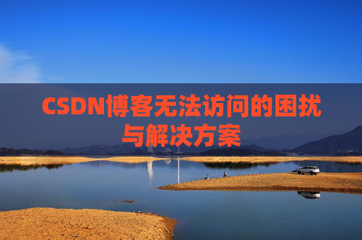 CSDN博客无法访问的困扰与解决方案